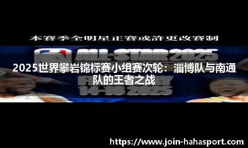 2025世界攀岩锦标赛小组赛次轮：淄博队与南通队的王者之战