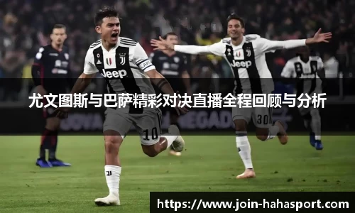 尤文图斯与巴萨精彩对决直播全程回顾与分析